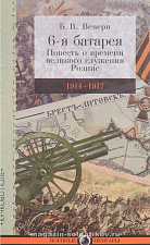6-я батарея: 1914–1917. Повесть о времени великого служения Родине. Б. В. Веверн - фото